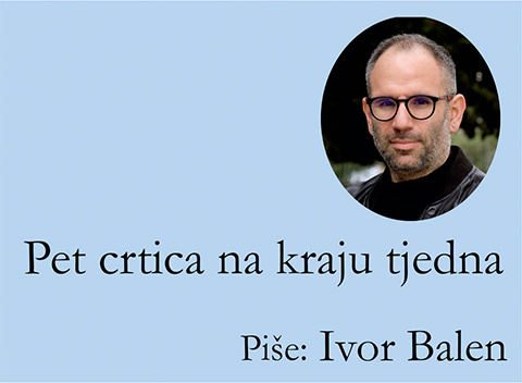 Pet crtica na kraju tjedna - piše Ivor Balen